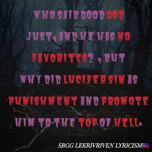 Quote by SBGG LEKRIVEN LYRICISM - Who said Good God Just, and he has no favorites?  , but why did Lucifer sin as punishment and promote him to the top of hell. - Made using Quotes Creator App, Post Maker App