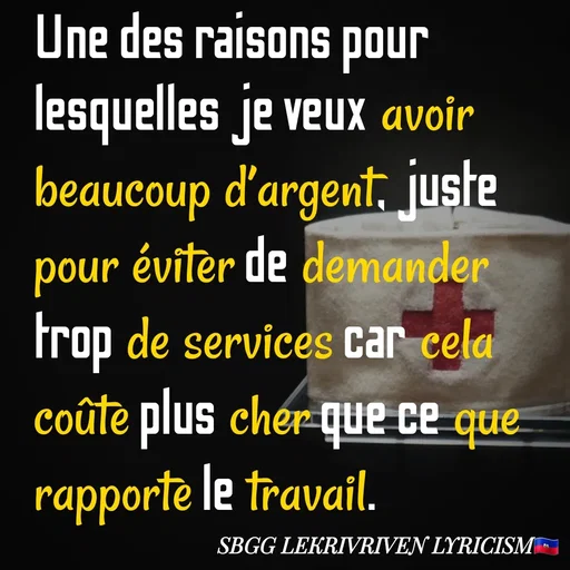 Quote by SBGG LEKRIVEN LYRICISM - Une des raisons pour lesquelles je veux avoir beaucoup d’argent, juste pour éviter de demander trop de services car cela coûte plus cher que ce que rapporte le travail. - Made using Quotes Creator App, Post Maker App