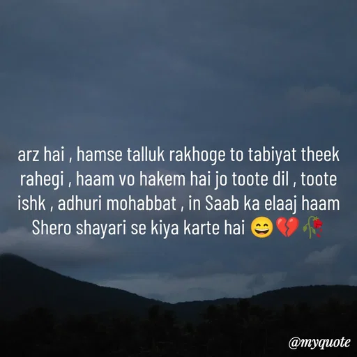 Quote by OM Soni - arz hai , hamse talluk rakhoge to tabiyat theek rahegi , haam vo hakem hai jo toote dil , toote ishk , adhuri mohabbat , in Saab ka elaaj haam Shero shayari se kiya karte hai 😄💔🥀 - Made using Quotes Creator App, Post Maker App
