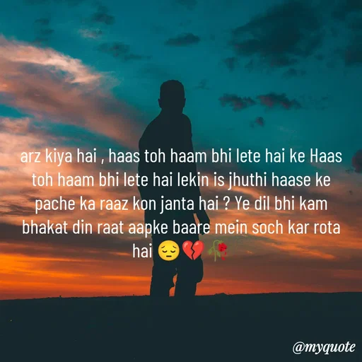Quote by OM Soni - arz kiya hai , haas toh haam bhi lete hai ke Haas toh haam bhi lete hai lekin is jhuthi haase ke pache ka raaz kon janta hai ? Ye dil bhi kam bhakat din raat aapke baare mein soch kar rota hai 😔💔🥀 - Made using Quotes Creator App, Post Maker App