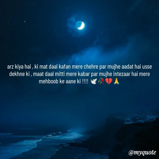 Quote by OM Soni - arz kiya hai , ki mat daal kafan mere chehre par mujhe aadat hai usse dekhne ki , maat daal mitti mere kabar par mujhe intezaar hai mere mehboob ke aane ki !!!! 🕊️🥀💔🙏 - Made using Quotes Creator App, Post Maker App