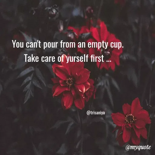 Quote by Trisha Shrestha - You can't pour from an empty cup.
Take care of yurself first ..
@trisaniya
@myquote
 - Made using Quotes Creator App, Post Maker App