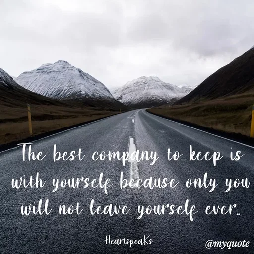 Quote by huma khan - The best company to keep is with yourself because only you will not leave yourself ever..

HeartspeaKs  - Made using Quotes Creator App, Post Maker App