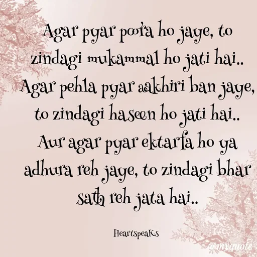Quote by huma khan - Agar pyar poora ho jaye, to zindagi mukammal ho jati hai..
Agar pehla pyar aakhiri ban jaye, to zindagi haseen ho jati hai..
Aur agar pyar ektarfa ho ya adhura reh jaye, to zindagi bhar sath reh jata hai..

HeartspeaKs  - Made using Quotes Creator App, Post Maker App