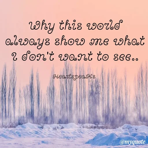 Quote by huma khan - Why this world always show me what I don't want to see..

HeartspeaKs  - Made using Quotes Creator App, Post Maker App