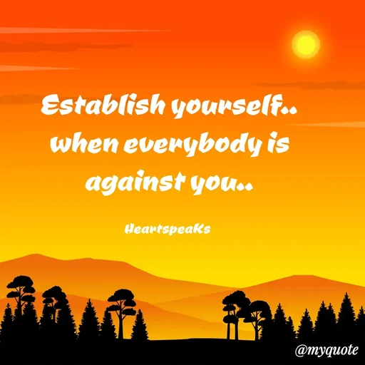 Quote by huma khan - Establish yourself..
when everybody is against you..

HeartspeaKs  - Made using Quotes Creator App, Post Maker App