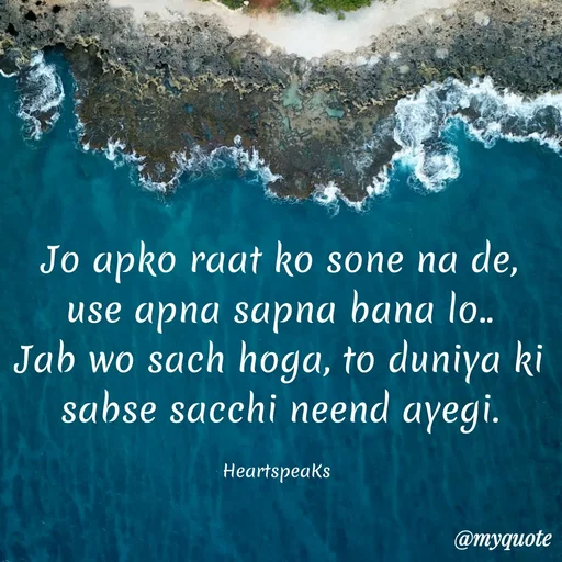 Quote by huma khan - Jo apko raat ko sone na de, use apna sapna bana lo..
Jab wo sach hoga, to duniya ki sabse sacchi neend ayegi.

HeartspeaKs  - Made using Quotes Creator App, Post Maker App