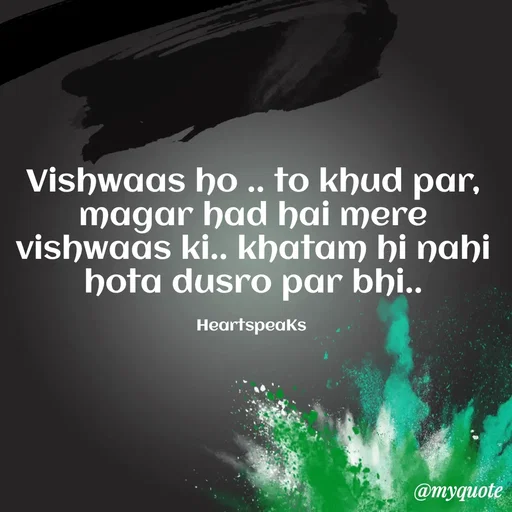 Quote by huma khan - Vishwaas ho .. to khud par,
magar had hai mere vishwaas ki.. khatam hi nahi hota dusro par bhi..

HeartspeaKs  - Made using Quotes Creator App, Post Maker App
