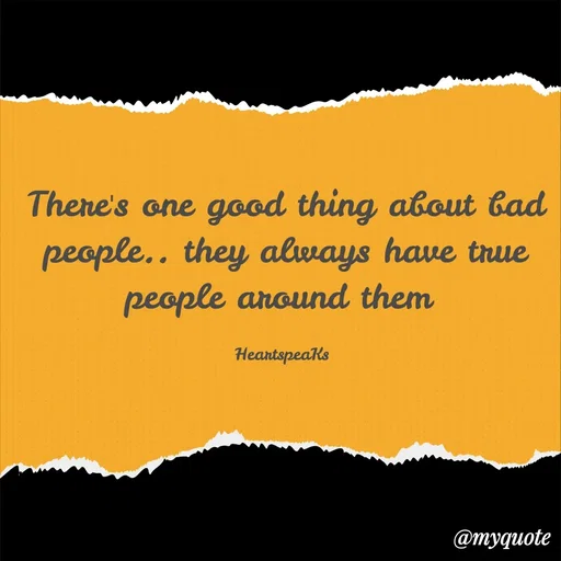 Quote by huma khan - There's one good thing about bad people.. they always have true people around them 

HeartspeaKs  - Made using Quotes Creator App, Post Maker App