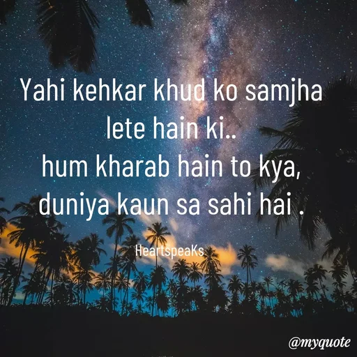 Quote by huma khan - Yahi kehkar khud ko samjha lete hain ki..
hum kharab hain to kya,
duniya kaun sa sahi hai .

HeartspeaKs  - Made using Quotes Creator App, Post Maker App