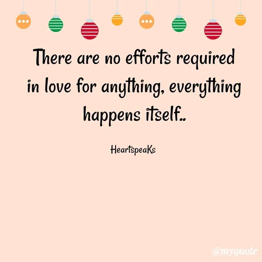 Quote by huma khan - There are no efforts required in love for anything, everything happens itself..

HeartspeaKs  - Made using Quotes Creator App, Post Maker App