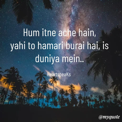 Quote by huma khan - Hum itne ache hain,
yahi to hamari burai hai, is duniya mein..

HeartspeaKs  - Made using Quotes Creator App, Post Maker App
