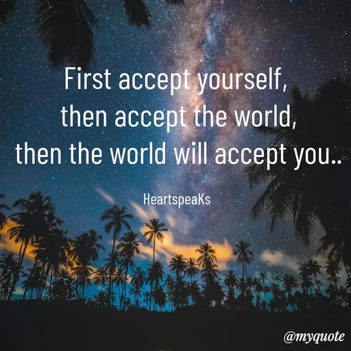 Quote by huma khan - First accept yourself, 
then accept the world,
then the world will accept you..

HeartspeaKs  - Made using Quotes Creator App, Post Maker App