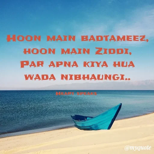 Quote by huma khan - Hoon main badtameez, hoon main Ziddi,
Par apna kiya hua wada nibhaungi..

Heart speaks  - Made using Quotes Creator App, Post Maker App