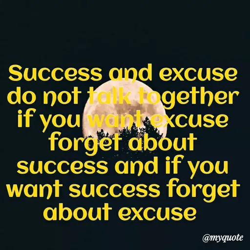 Quote by Sonu Sharma - Success and excuse
do not gether
if you ant kcuse
forgef about
SUccess and if you
want success forget
about excuse
@myquote
 - Made using Quotes Creator App, Post Maker App