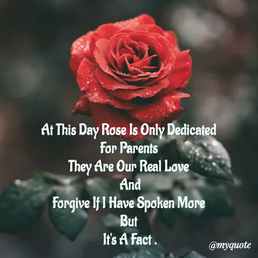 Quote by Sonu Sharma - At This Day Rose Is Only Dedicated 
For Parents 
They Are Our Real Love 
And
Forgive If I Have Spoken More 
But 
It's A Fact . - Made using Quotes Creator App, Post Maker App