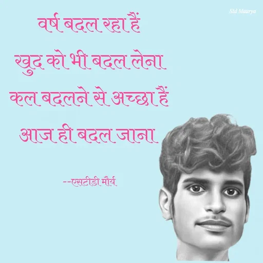 Quote by std maurya - वर्ष बदल रहा हैं
खुद को भी बदल लेना
कल बदलने से अच्छा हैं
आज ही बदल जाना 

--एसटीडी मौर्य - Made using Quotes Creator App, Post Maker App