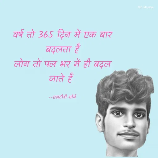 Quote by std maurya - वर्ष तो 365 दिन में एक बार बदलता हैं
लोग तो पल भर में ही बदल जाते हैं 

--एसटीडी मौर्य - Made using Quotes Creator App, Post Maker App