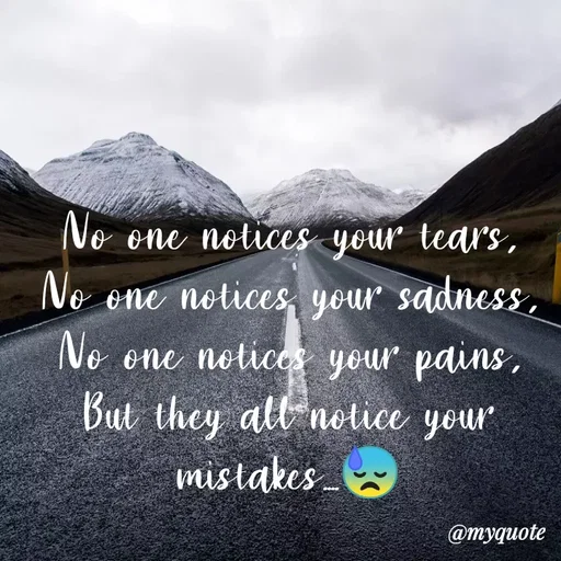 Quote by Nirjara Rai - No one notices your tears,
No one notices, your sadness,
No one notices your pains,
But they alb notice your
mistakes
@myquote
 - Made using Quotes Creator App, Post Maker App