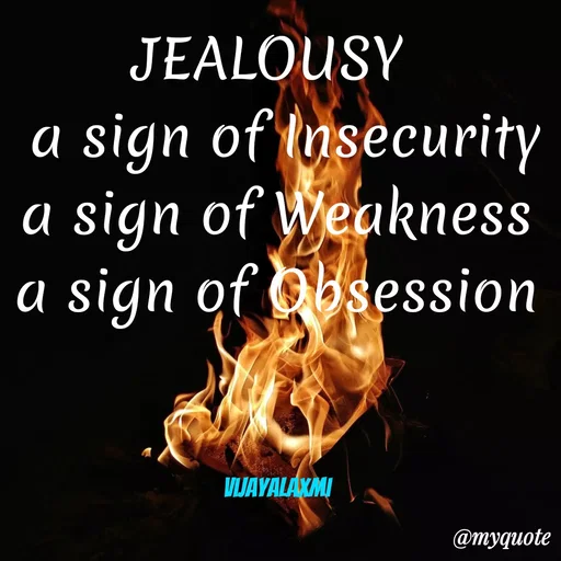 Quote by Vijay Laxmi - JEALOUSY
sign of Insecurity
sign of Weakness
sign of obsession
а
а
а
VIJAYALAXMI
@myquote
 - Made using Quotes Creator App, Post Maker App
