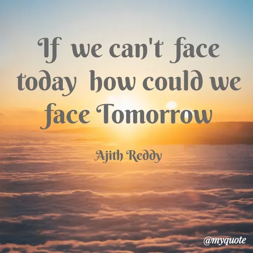 Quote by ajithreddy 18 - If
we can't face
today how could we
face Tomorrow
Ajith Reddy
@myquote
 - Made using Quotes Creator App, Post Maker App