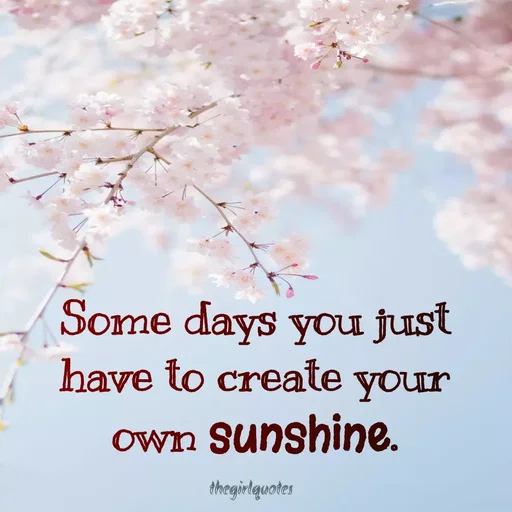 Quote by Sumaiya Fathima - Some days you just
have to create your
Own Sunshine.
thegirlquotes
 - Made using Quotes Creator App, Post Maker App