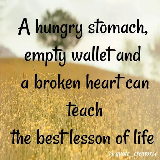 Quote by Rishana Risha - A hungry stomach,
empty wallet and
a broken heart can
teach
the best lesson of life
@ quote_creator14
 - Made using Quotes Creator App, Post Maker App