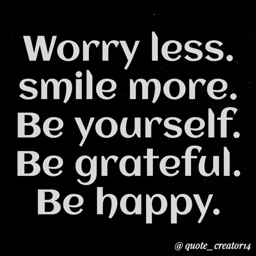 Quote by Rishana Risha - Worry less.
smile more.
Be yourself.
Be grateful.
Be happy.
у.
@ quote_creator14
 - Made using Quotes Creator App, Post Maker App