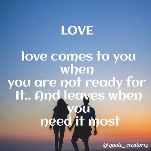 Quote by Rishana Risha - LOVE
love comes to you
when
you are not ready for
It.. And leaves when
you
need it most
@ quote_creator14
 - Made using Quotes Creator App, Post Maker App