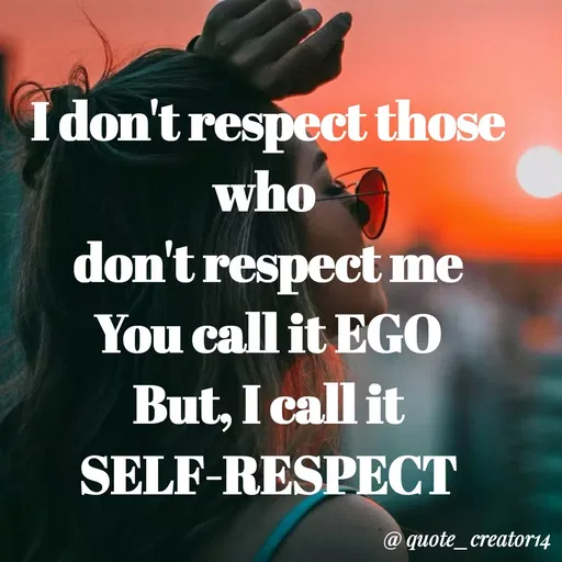 Quote by Rishana Risha - I don't respect those
who
don't respect me
You call it EGO
But, I call it
SELF-RESPECT
@ quote_creator14
 - Made using Quotes Creator App, Post Maker App