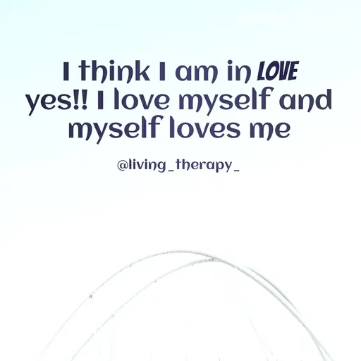 Quote by Mandala Devi - I think I am in LOVE
yes!! I love myself and
myself loves me
@living_therapy-
 - Made using Quotes Creator App, Post Maker App