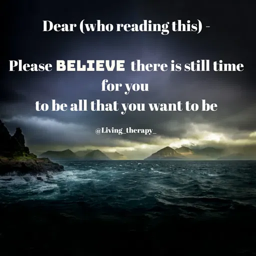 Quote by Mandala Devi - Dear (who reading this) -
Please BELIEVE there is still time
for you
to be all that you want to be
@Living_therapy_
 - Made using Quotes Creator App, Post Maker App