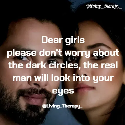 Quote by Mandala Devi - @living_therapy_
Dear girls
please don't worry about
the dark circles, the real
man will look into your
eyes
@Living Therapy_
 - Made using Quotes Creator App, Post Maker App