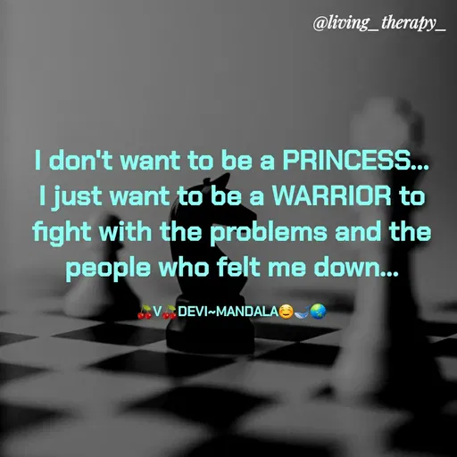 Quote by Mandala Devi - @living_therapy_
I don't want to be a PRINCESS..
I just want to be a WARRIOR to
fight with the problems and the
people who felt me down...
V DEVI-MANDALAO
 - Made using Quotes Creator App, Post Maker App