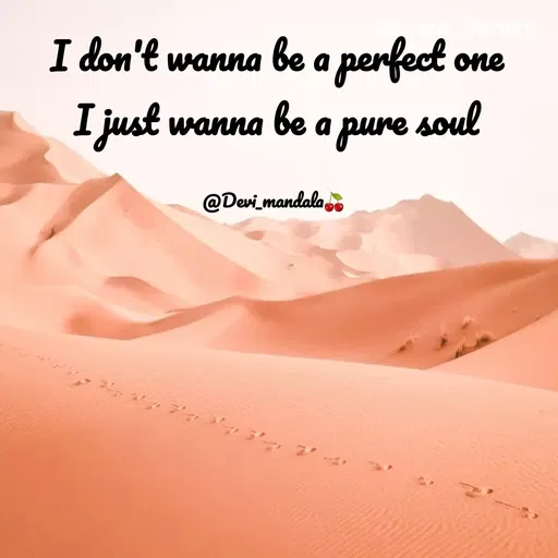 Quote by Mandala Devi - I don't wanna be a perfect one
I just wanna be
a pure soul
@Devi_mandala
 - Made using Quotes Creator App, Post Maker App