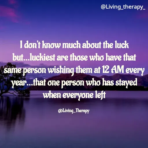 Quote by Mandala Devi - @Living_therapy-
I don't know much about the luck
but...luckiest are those who have that
same person wishing them at 12 AM every
year.that one persSOn who has stayed
when everyone leji
@Living_Therapy
 - Made using Quotes Creator App, Post Maker App