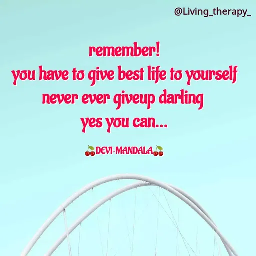 Quote by Mandala Devi - @Living_therapy_
remember!
you have to give best life to yourself
never ever giveup darling
yes you can...
DEVI-MANDALA
 - Made using Quotes Creator App, Post Maker App