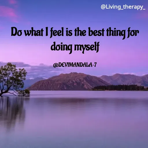 Quote by Mandala Devi - @Living_therapy-
Do what I feel is the best thing for
doing myself
@DEVIMANDALA-7
 - Made using Quotes Creator App, Post Maker App
