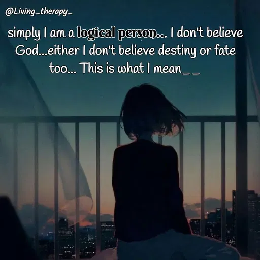 Quote by Mandala Devi - simply I am a logical person... I don't believe God...either I don't believe destiny or fate too... This is what I mean__ - Made using Quotes Creator App, Post Maker App