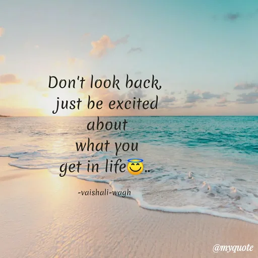 Quote by Vaishali Wagh - Don't look back,
just be excited
about
what you
get in life.
-vaishali-wagh
@myquote
 - Made using Quotes Creator App, Post Maker App