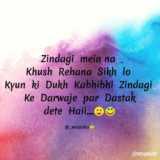 Quote by Vaishali Wagh - Zindagi mein na
Khush Rehana Sikh lo
Kyun ki Dukh Kabhibhi Zindagi
Ke Darwaje par Dastak
dete Haii.O O
@_wvaishu&
@myquote
 - Made using Quotes Creator App, Post Maker App
