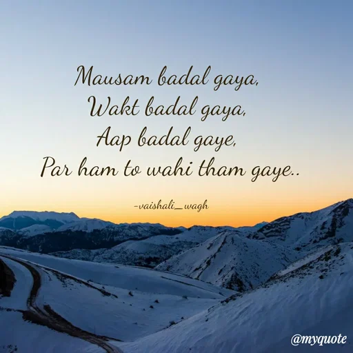 Quote by Vaishali Wagh - Mausam badal gaya,
Wakt badal gaya,
Aap badal gaye.
Par ham to wahi tham
gaye..
-vaishali_wagh
@myquote
 - Made using Quotes Creator App, Post Maker App