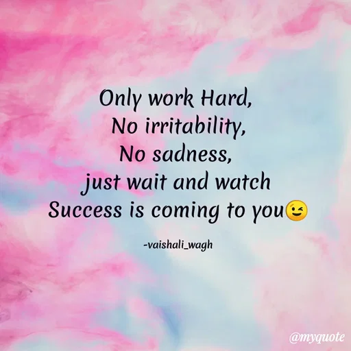 Quote by Vaishali Wagh - Only work Hard,
No irritability,
No sadness,
just wait and watch
Success is coming to youe
-vaishali_wagh
@myquote
 - Made using Quotes Creator App, Post Maker App