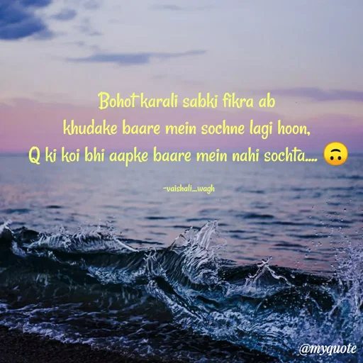 Quote by Vaishali Wagh - Bohot karali sabki fikra ab
khudake baare mein sochne lagi hoon,
Q ki koi bhi aapke baare mein nahi sochta.
-vaishali_wagh
@myquote
 - Made using Quotes Creator App, Post Maker App