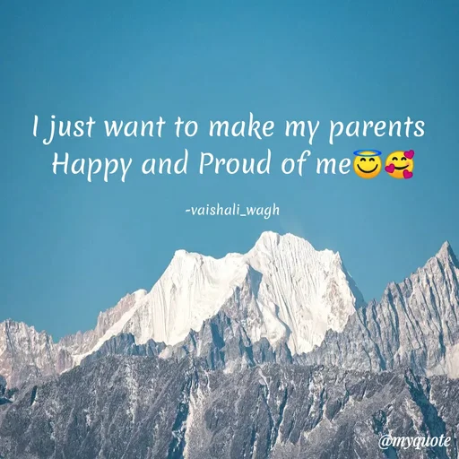 Quote by Vaishali Wagh - I just want to make my parents
Happy and Proud of me&
-vaishali_wagh
@myquote
 - Made using Quotes Creator App, Post Maker App