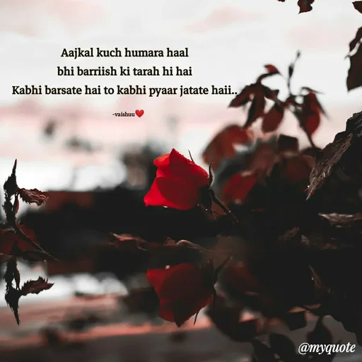 Quote by Vaishali Wagh - Aajkal kuch humara haal
bhi barriish ki tarah hi hai
Kabhi barsate hai to kabhi pyaar jatate haii..
-vaishuu
@myquote
 - Made using Quotes Creator App, Post Maker App