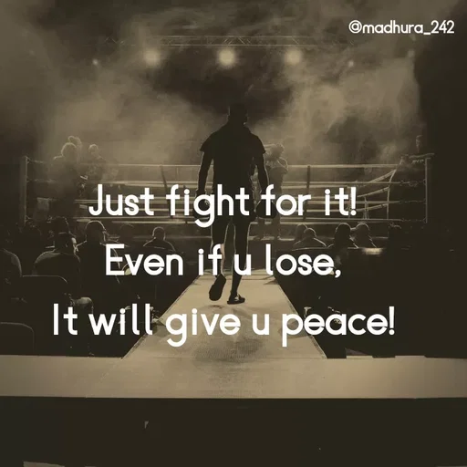 Quote by Madhumitha - Just fight for it! 
Even if u lose, 
It will give u peace!  - Made using Quotes Creator App, Post Maker App