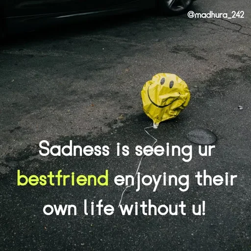 Quote by Madhumitha - Sadness is seeing ur bestfriend enjoying their own life without u!  - Made using Quotes Creator App, Post Maker App