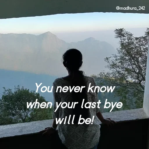 Quote by Madhumitha - You never know 
when your last bye 
will be!  - Made using Quotes Creator App, Post Maker App