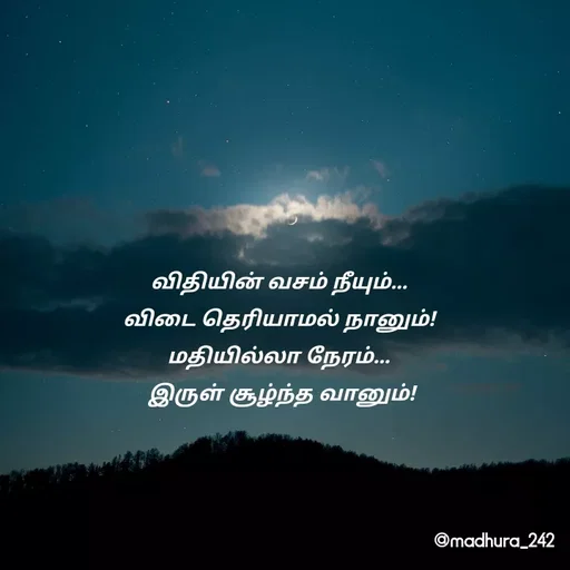 Quote by Madhumitha - விதியின் வசம் நீயும்... 
விடை தெரியாமல் நானும்! 
மதியில்லா நேரம்... 
இருள் சூழ்ந்த வானும்! - Made using Quotes Creator App, Post Maker App